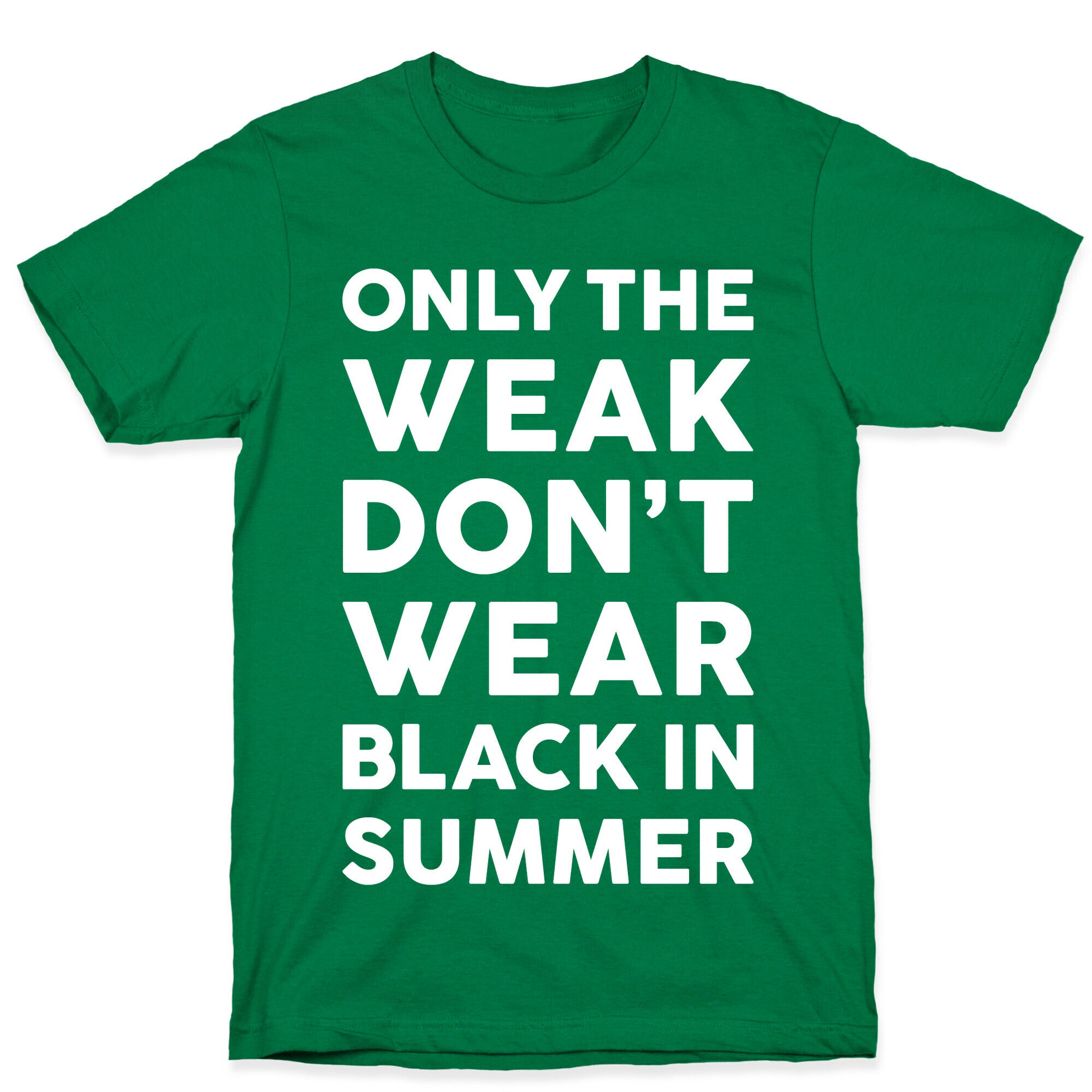 Only The Weak Don't Wear Black In Summer T-Shirt
