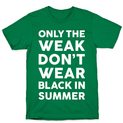 Only The Weak Don't Wear Black In Summer T-Shirt