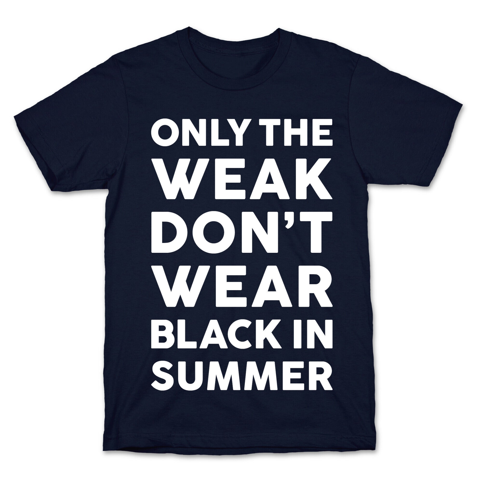 Only The Weak Don't Wear Black In Summer T-Shirt