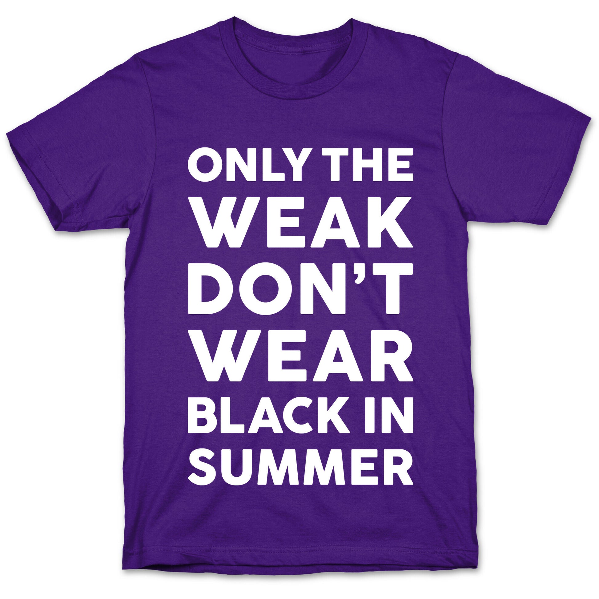 Only The Weak Don't Wear Black In Summer T-Shirt