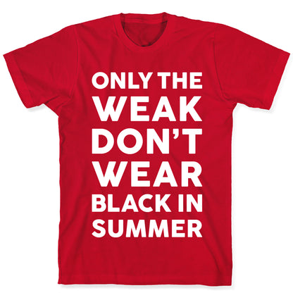 Only The Weak Don't Wear Black In Summer T-Shirt
