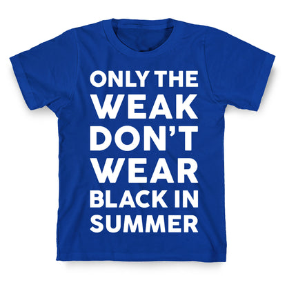 Only The Weak Don't Wear Black In Summer T-Shirt