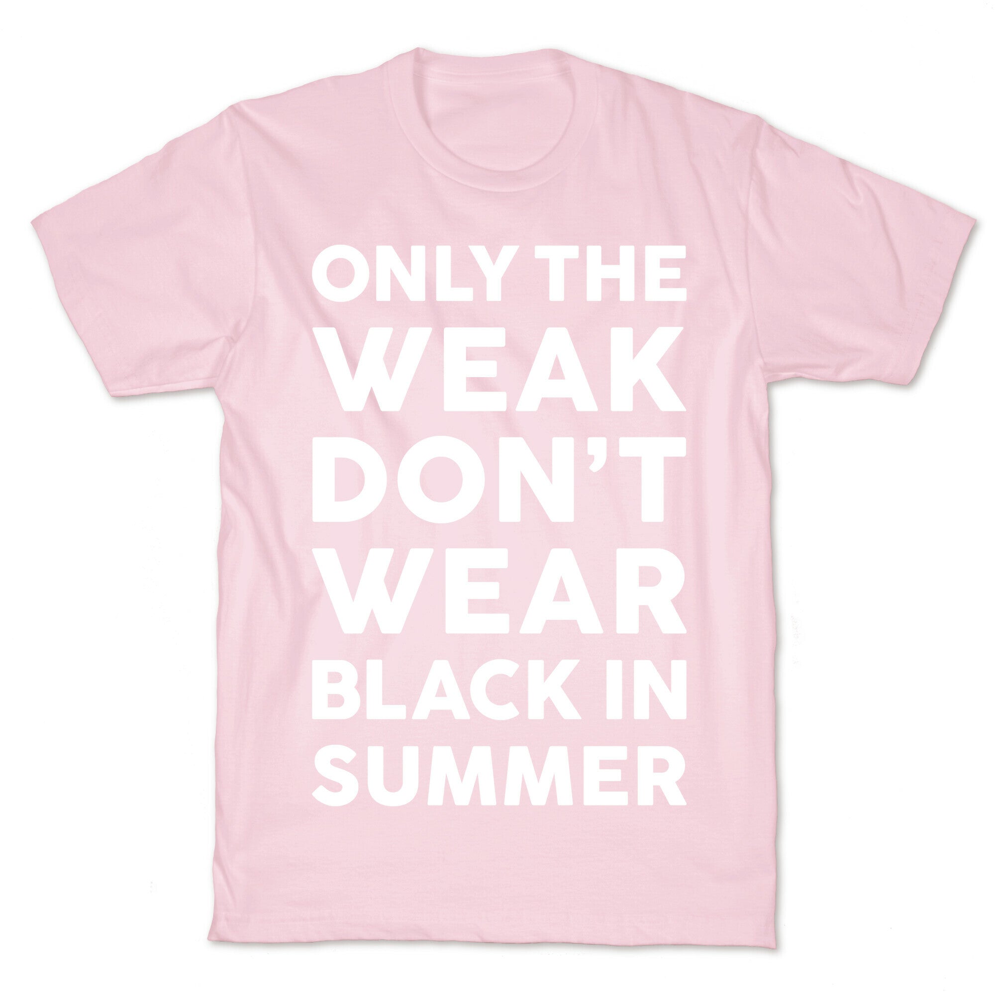 Only The Weak Don't Wear Black In Summer T-Shirt