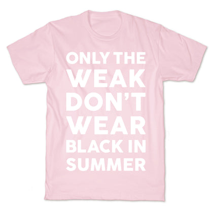 Only The Weak Don't Wear Black In Summer T-Shirt