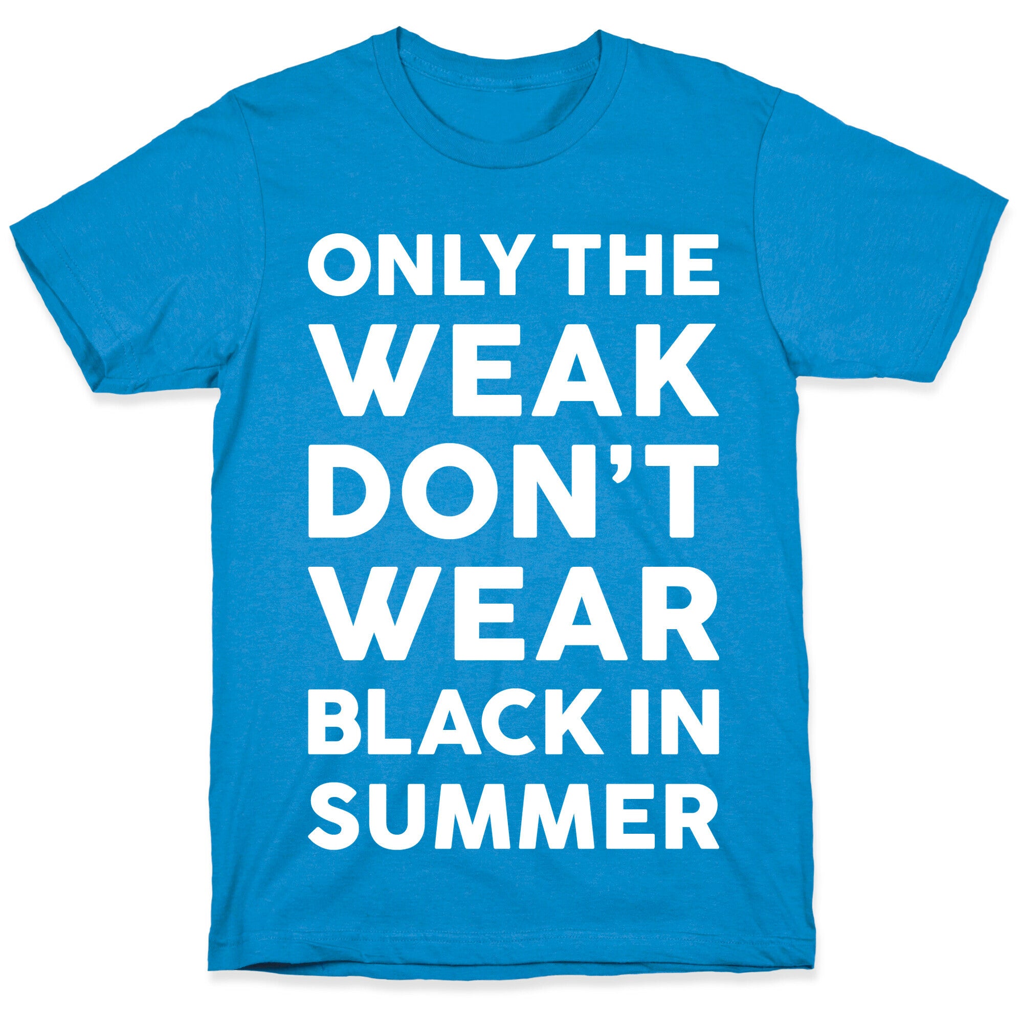 Only The Weak Don't Wear Black In Summer T-Shirt