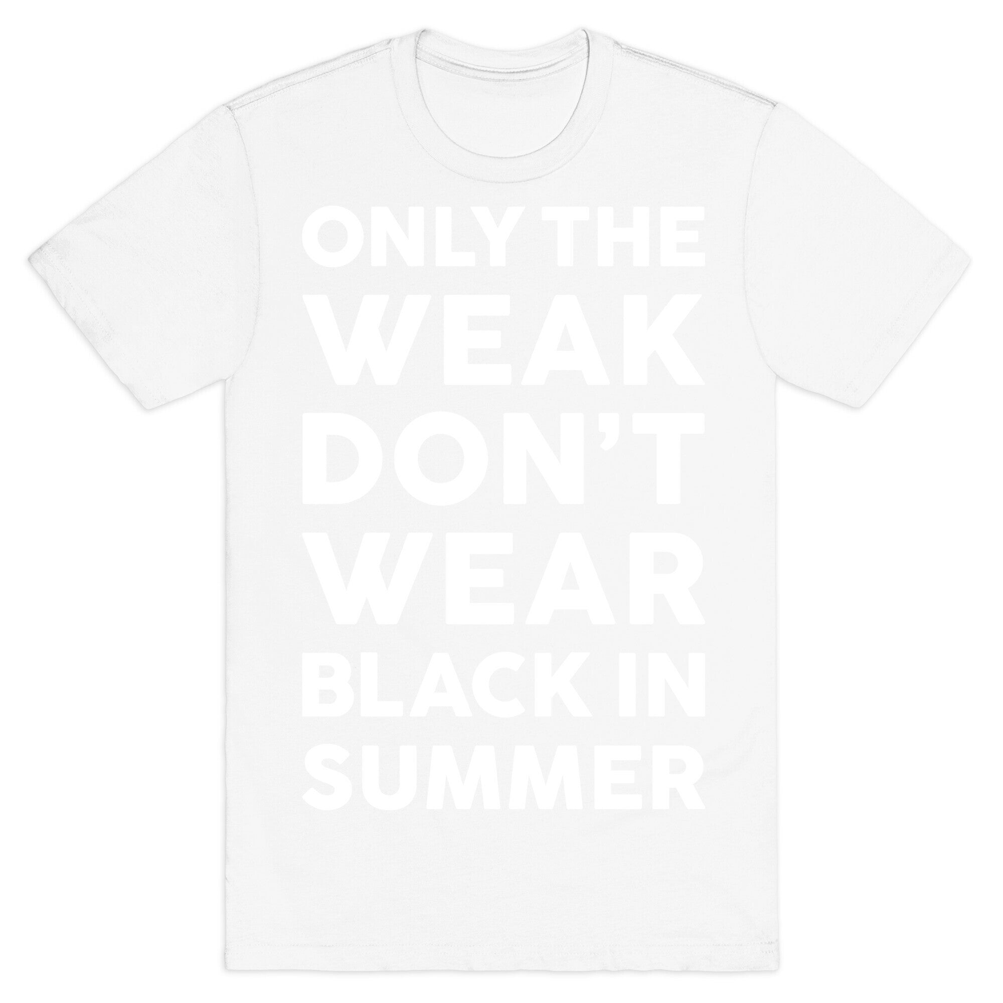 Only The Weak Don't Wear Black In Summer T-Shirt