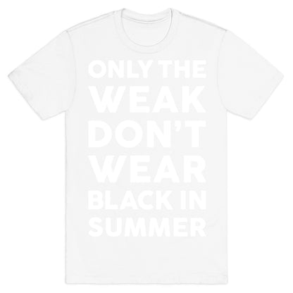 Only The Weak Don't Wear Black In Summer T-Shirt