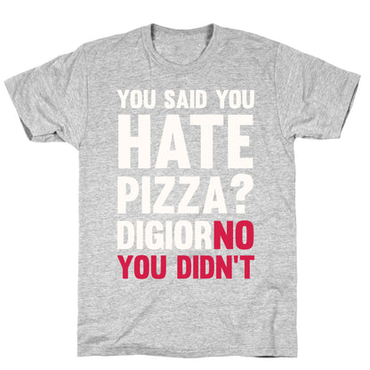 You Said You Hate Pizza? DiGiorNO You Didn't T-Shirt