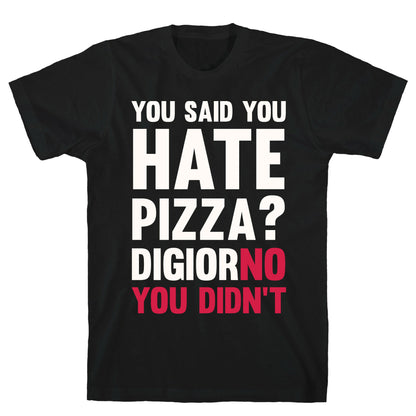 You Said You Hate Pizza? DiGiorNO You Didn't T-Shirt