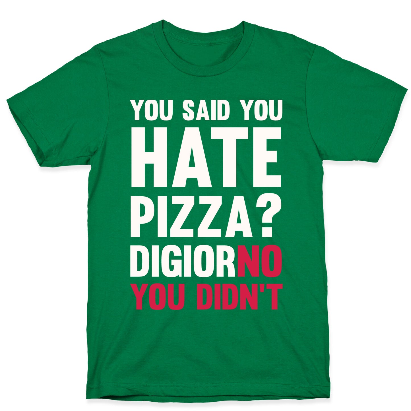 You Said You Hate Pizza? DiGiorNO You Didn't T-Shirt