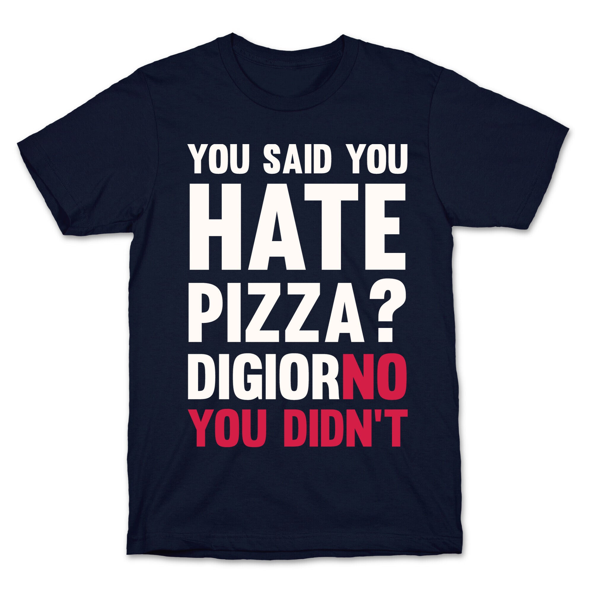 You Said You Hate Pizza? DiGiorNO You Didn't T-Shirt