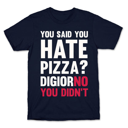 You Said You Hate Pizza? DiGiorNO You Didn't T-Shirt