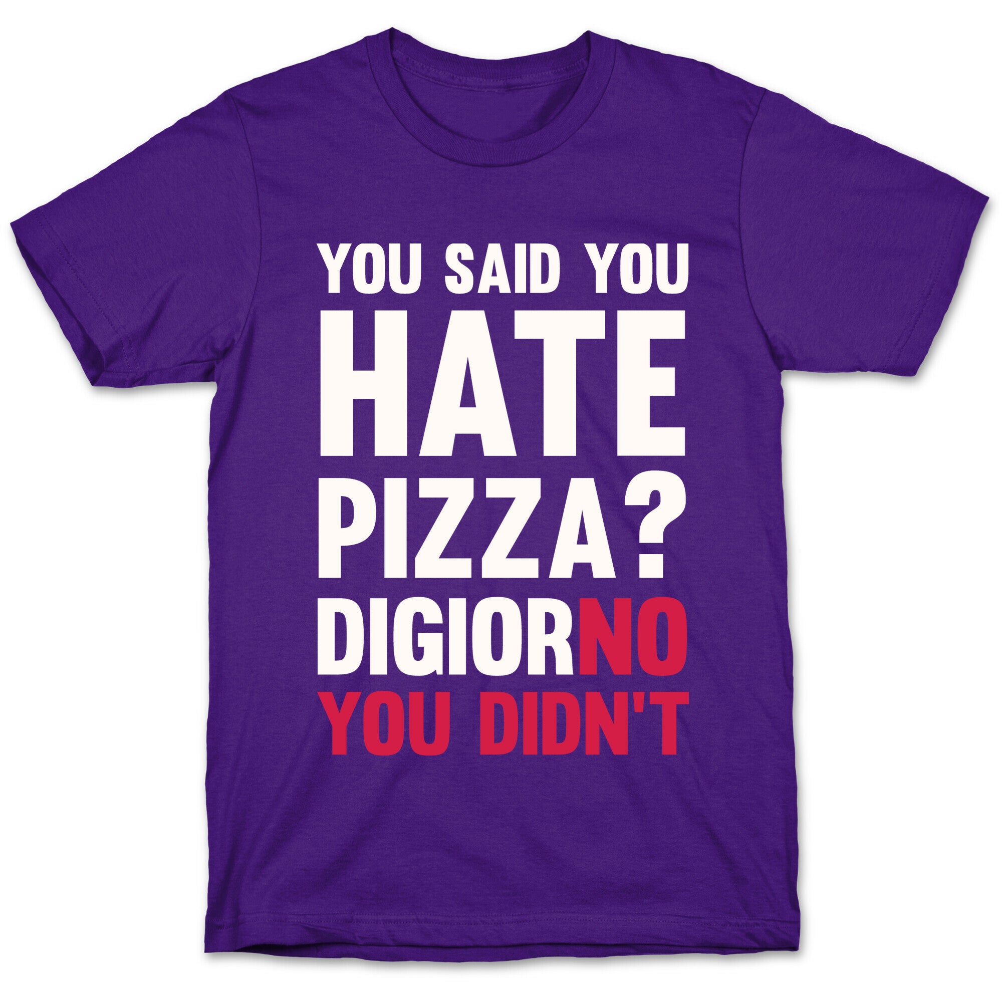 You Said You Hate Pizza? DiGiorNO You Didn't T-Shirt