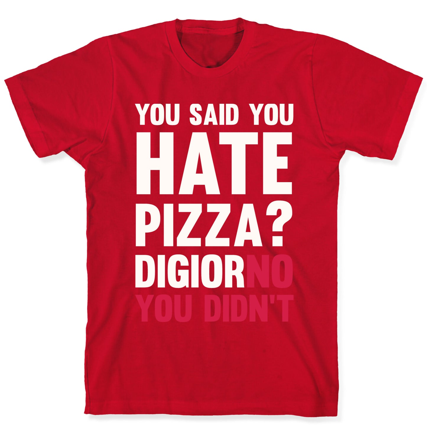 You Said You Hate Pizza? DiGiorNO You Didn't T-Shirt