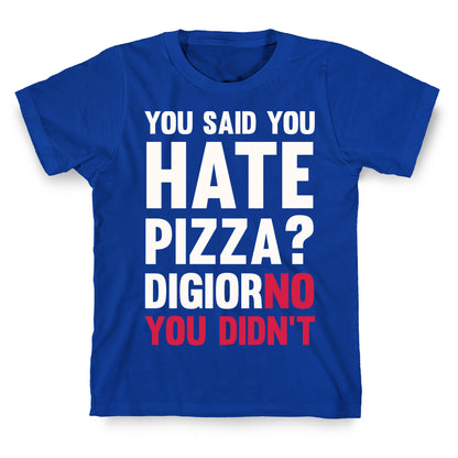 You Said You Hate Pizza? DiGiorNO You Didn't T-Shirt