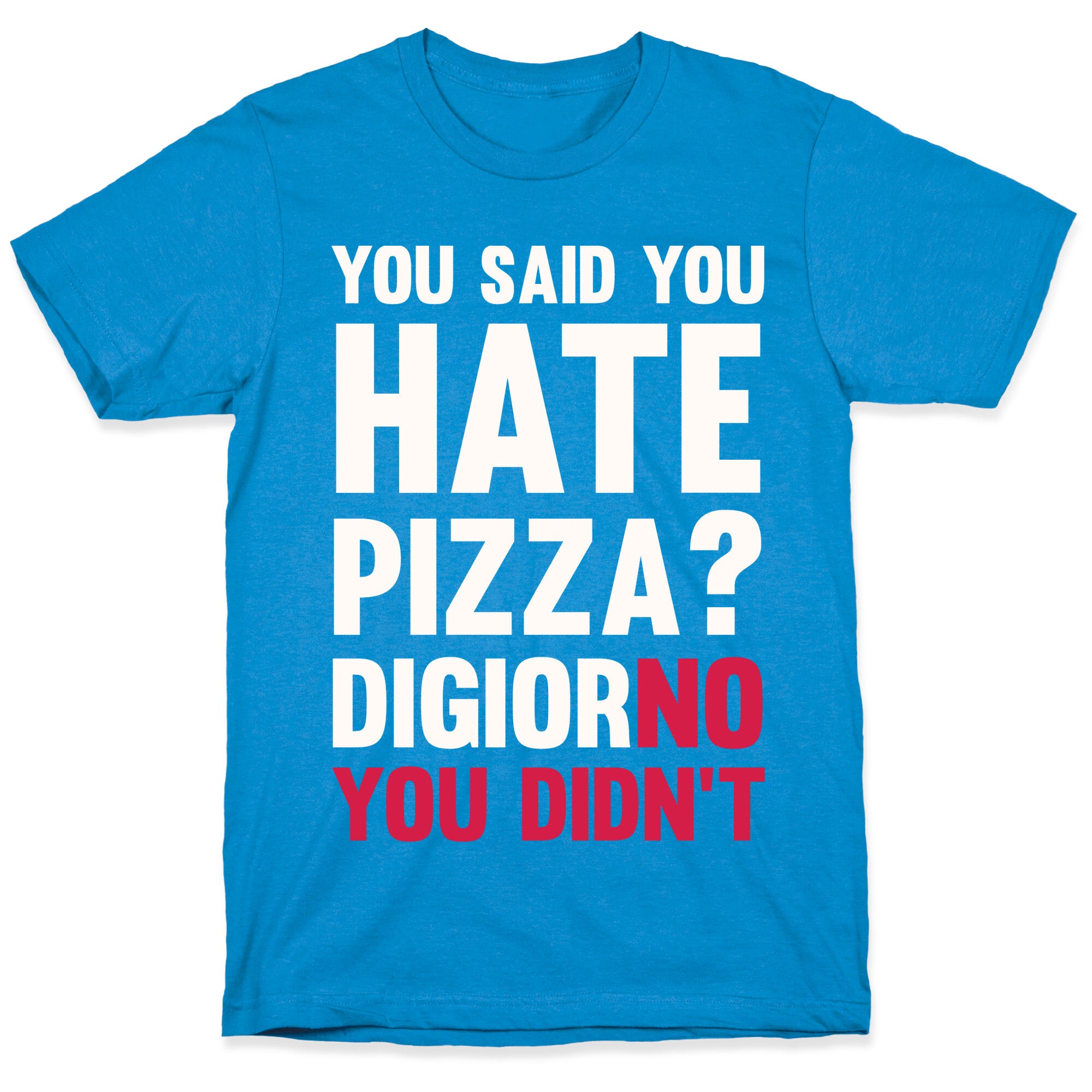 You Said You Hate Pizza? DiGiorNO You Didn't T-Shirt