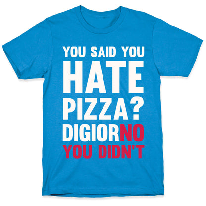 You Said You Hate Pizza? DiGiorNO You Didn't T-Shirt