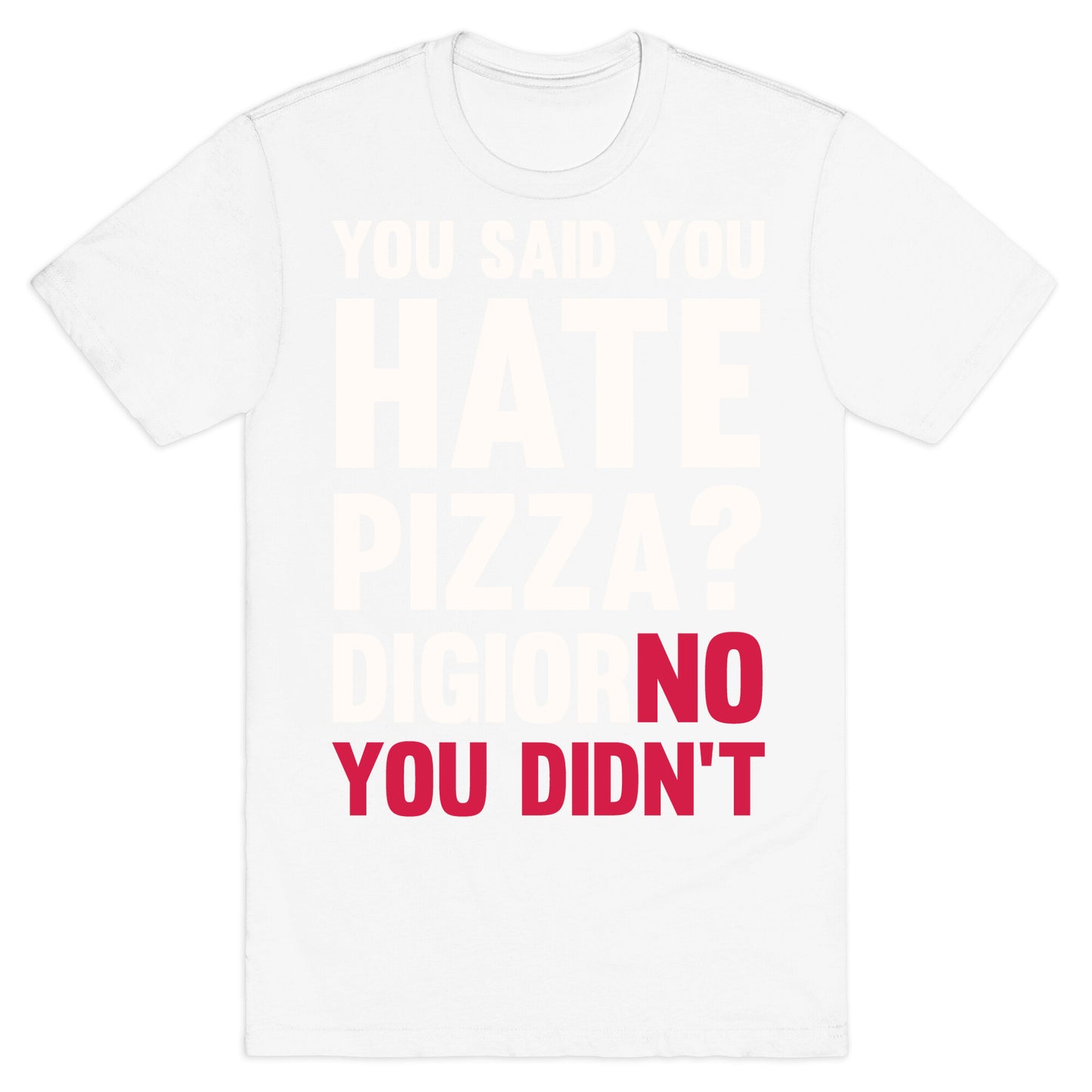 You Said You Hate Pizza? DiGiorNO You Didn't T-Shirt