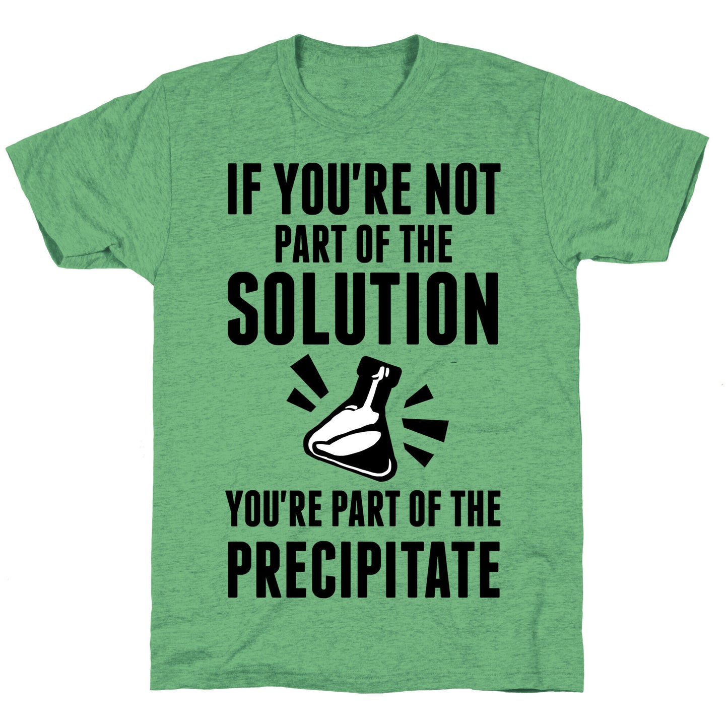 If You're Not Part Of The Solution You're Part Of The Precipitate Unisex Triblend Tee