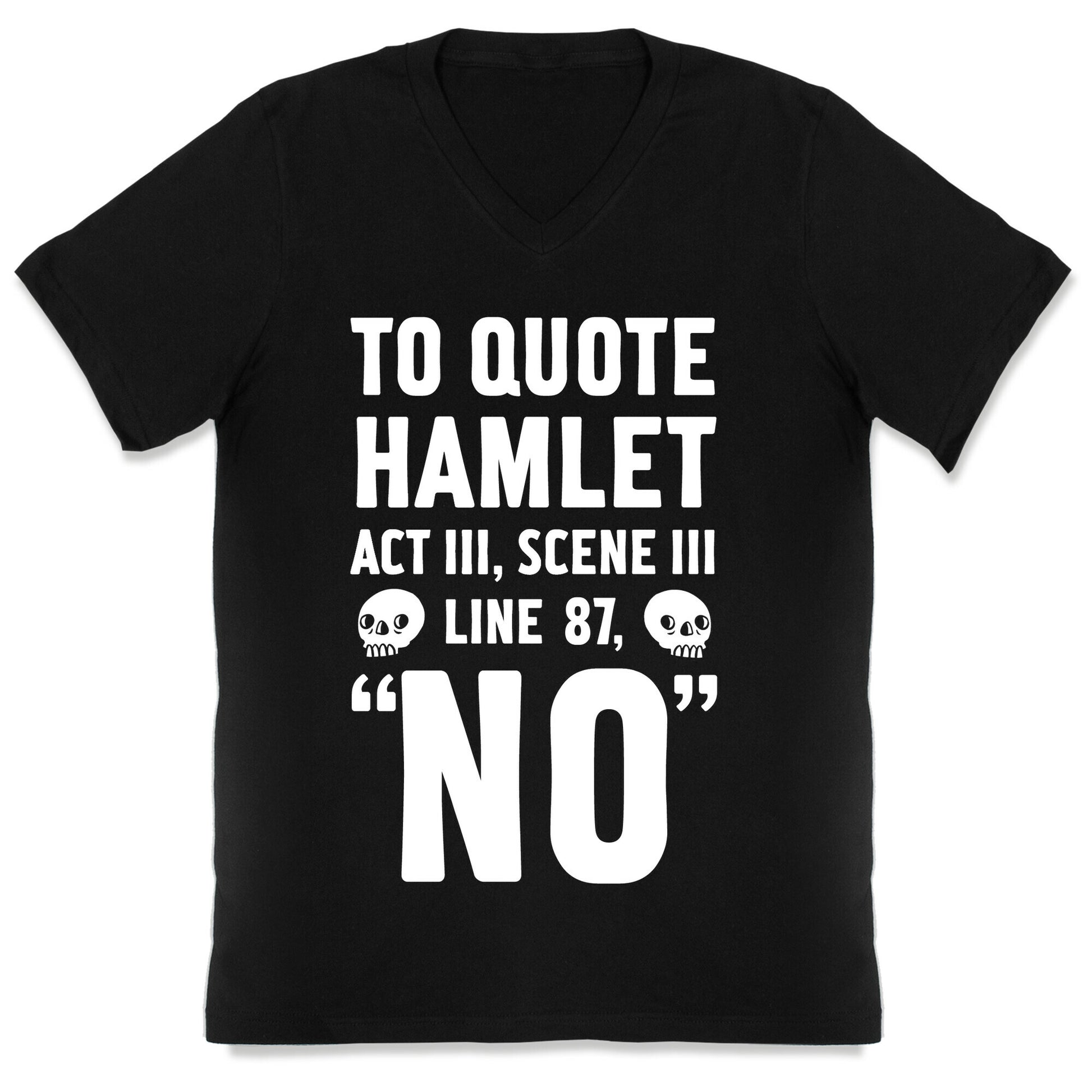 To Quote Hamlet Act III, Scene iii Line 87,"No" V-Neck
