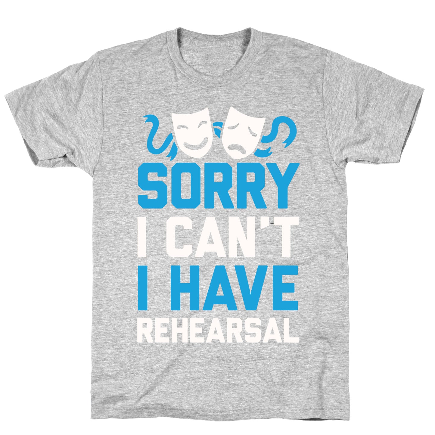 Sorry I can't I have Rehearsal T-Shirt