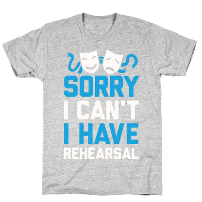 Sorry I can't I have Rehearsal T-Shirt