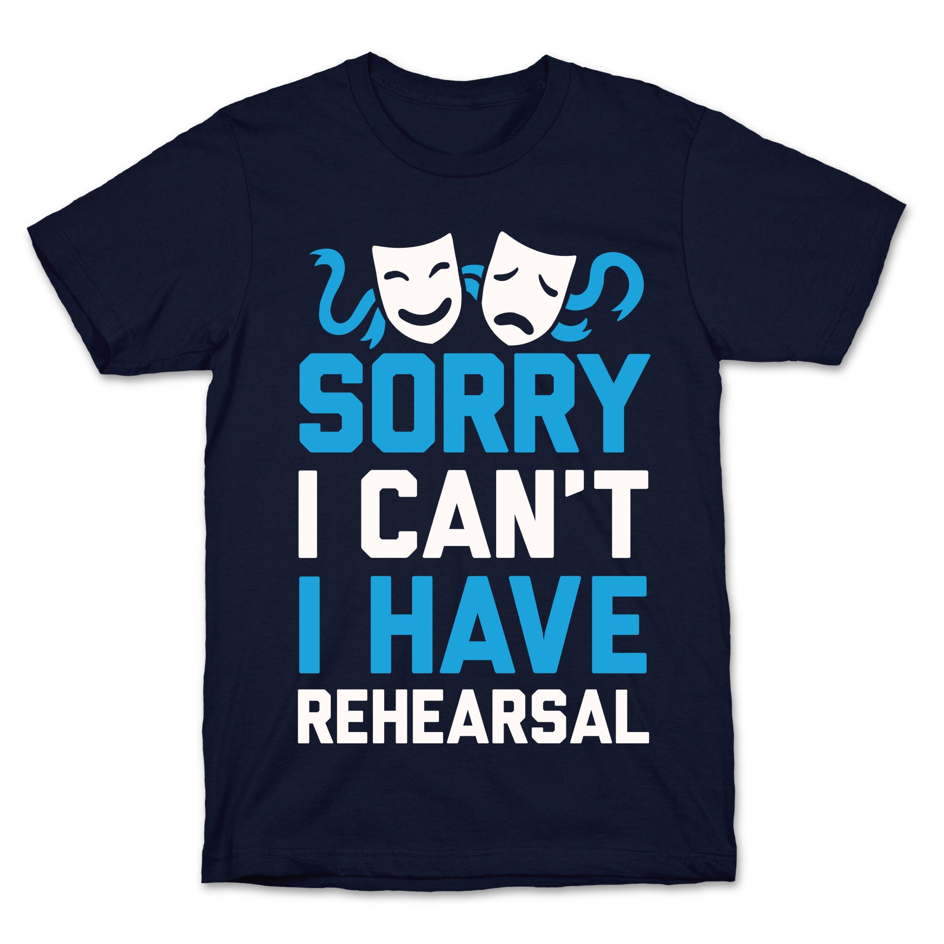 Sorry I can't I have Rehearsal T-Shirt