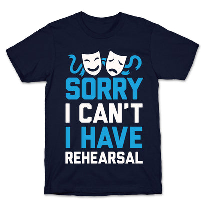 Sorry I can't I have Rehearsal T-Shirt