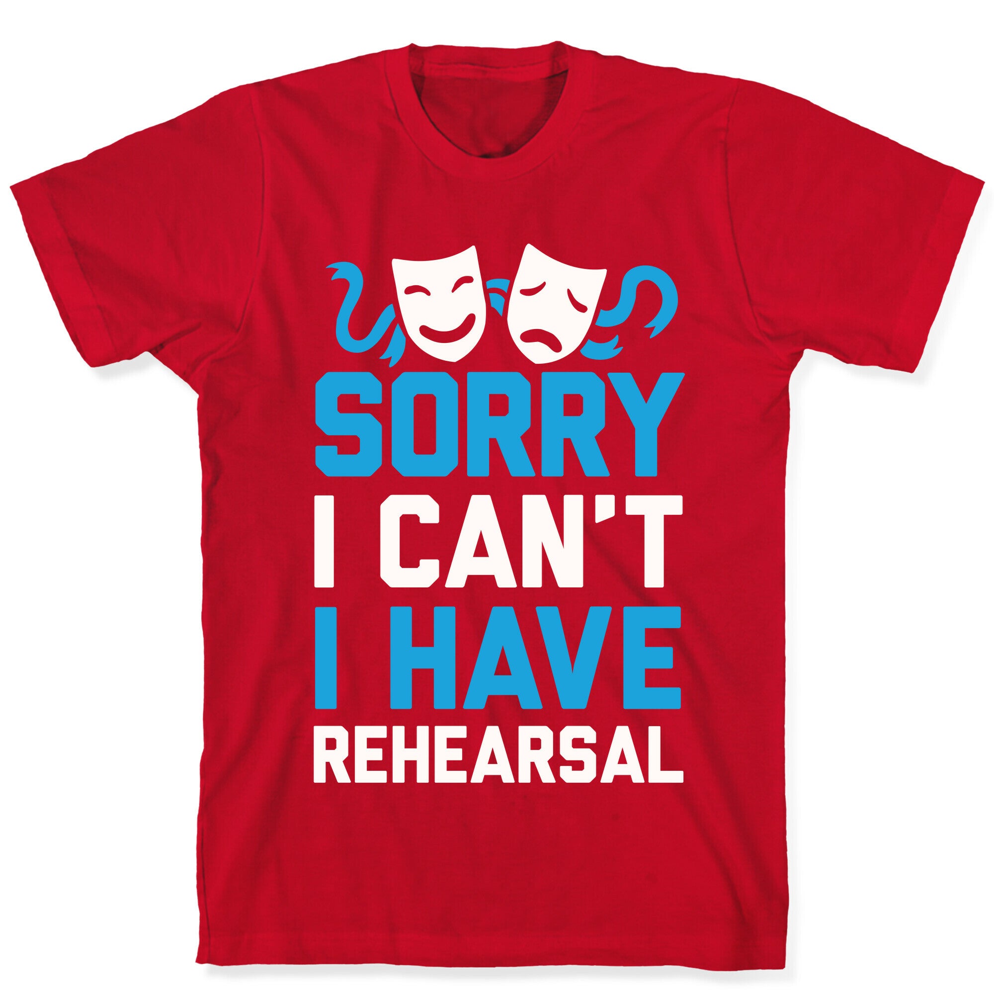 Sorry I can't I have Rehearsal T-Shirt