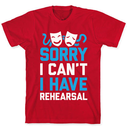 Sorry I can't I have Rehearsal T-Shirt