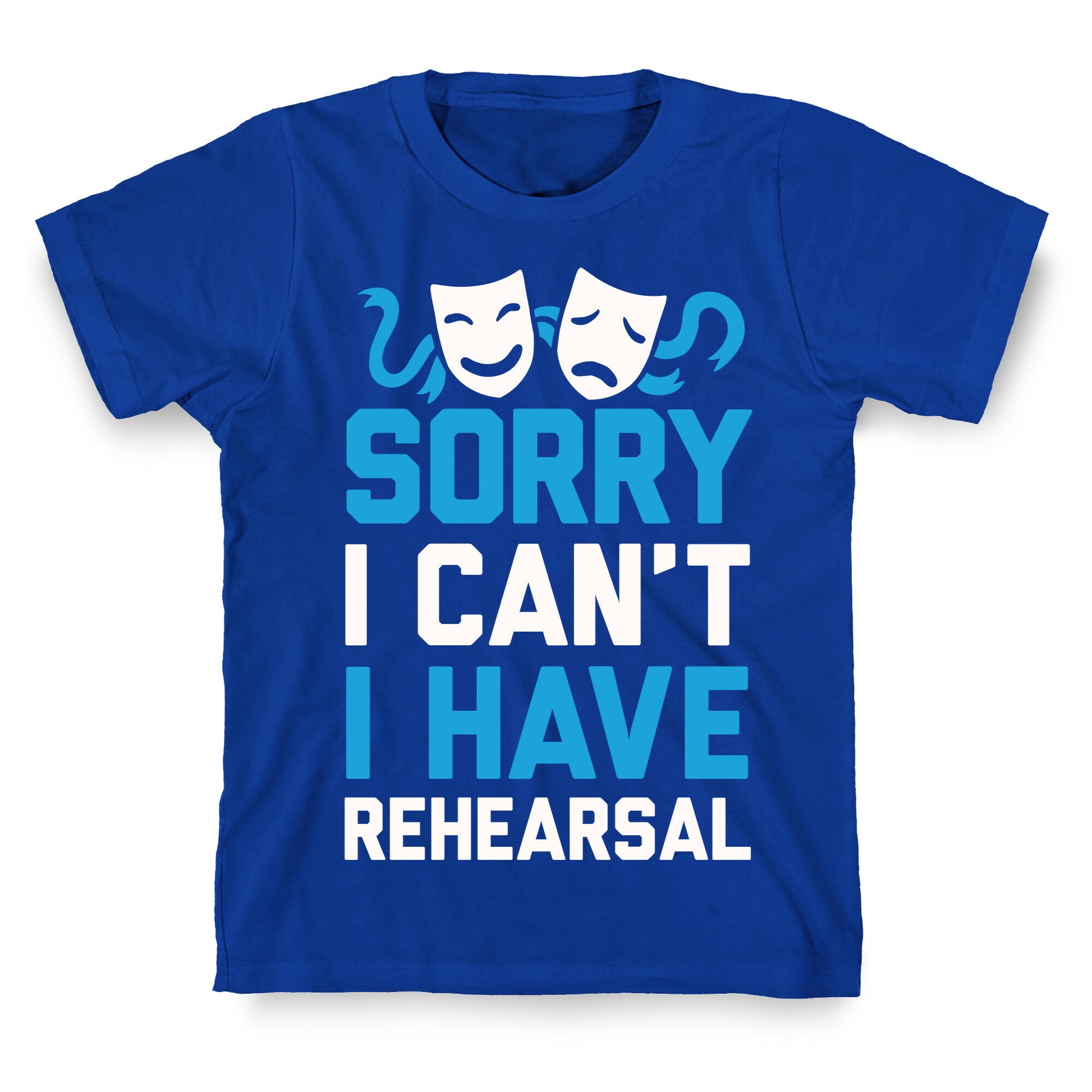 Sorry I can't I have Rehearsal T-Shirt