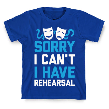 Sorry I can't I have Rehearsal T-Shirt