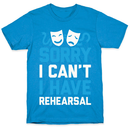 Sorry I can't I have Rehearsal T-Shirt