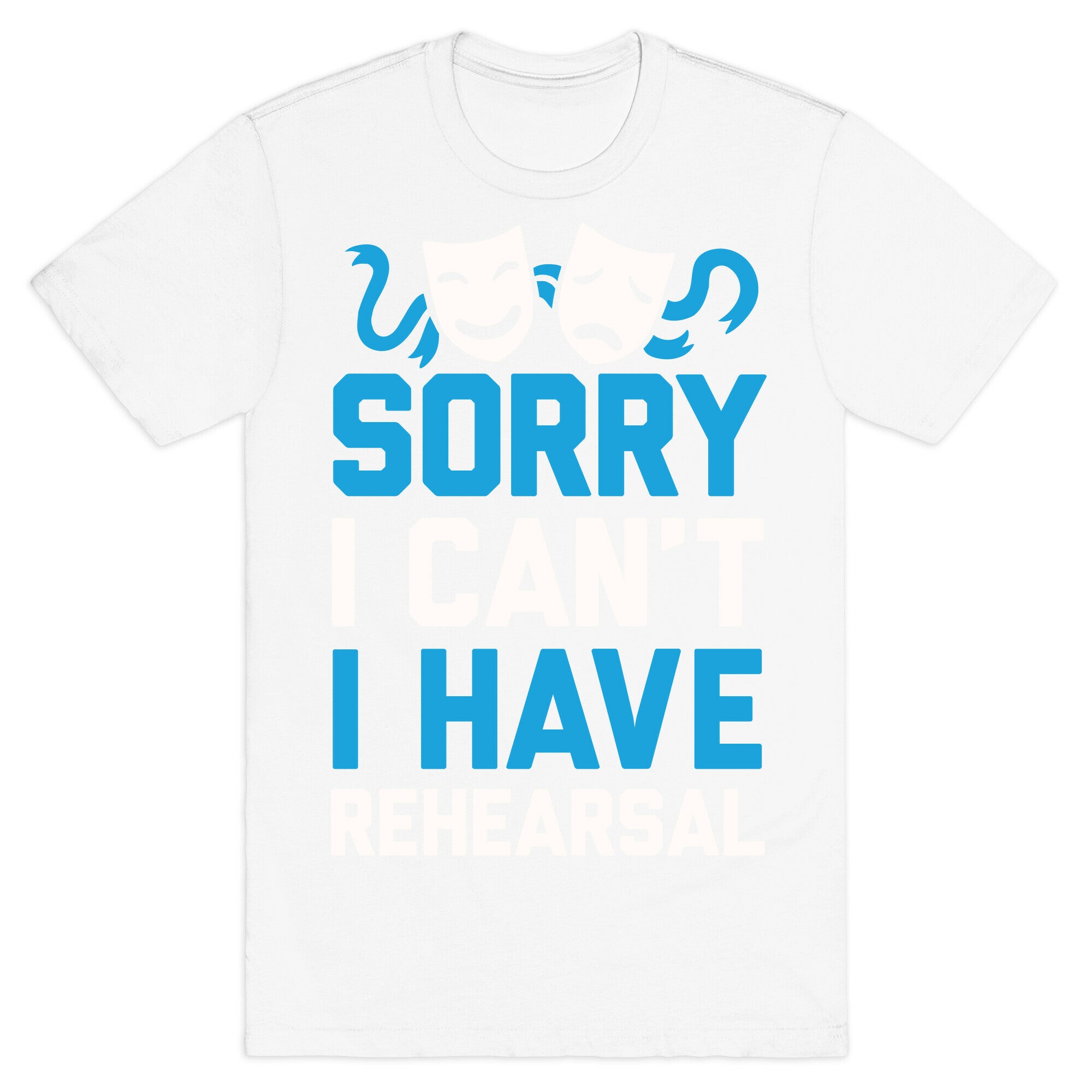 Sorry I can't I have Rehearsal T-Shirt