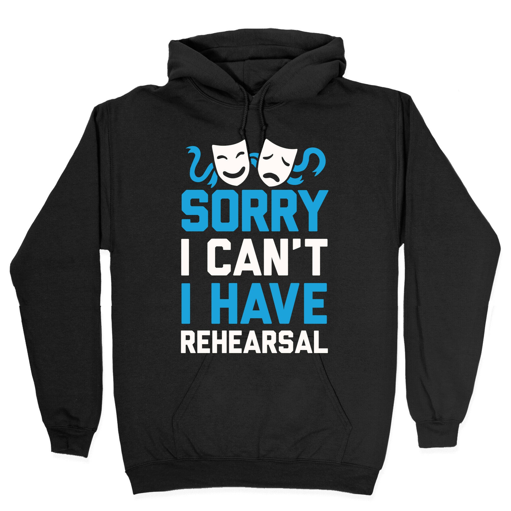 Sorry I can't I have Rehearsal Hoodie