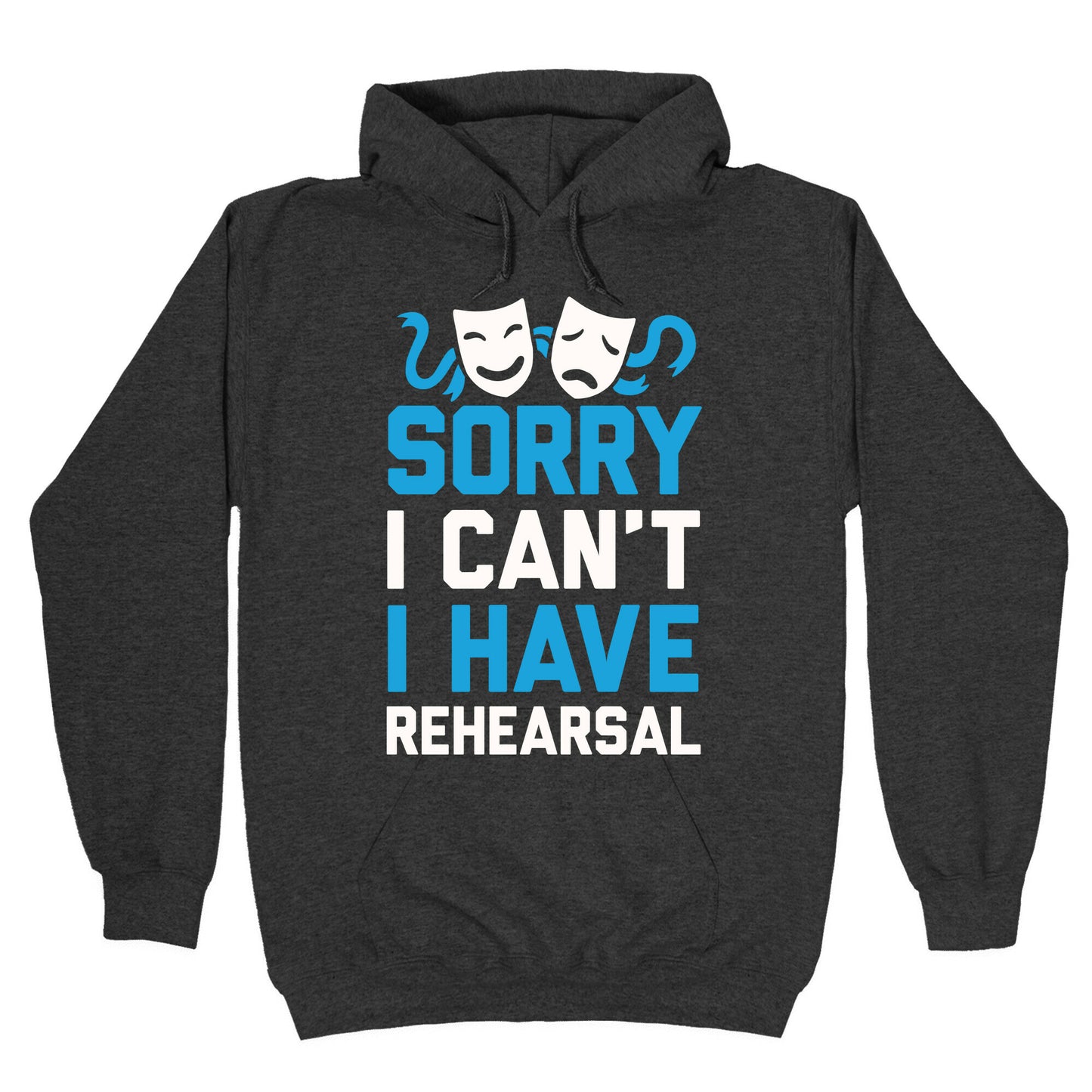 Sorry I can't I have Rehearsal Hoodie