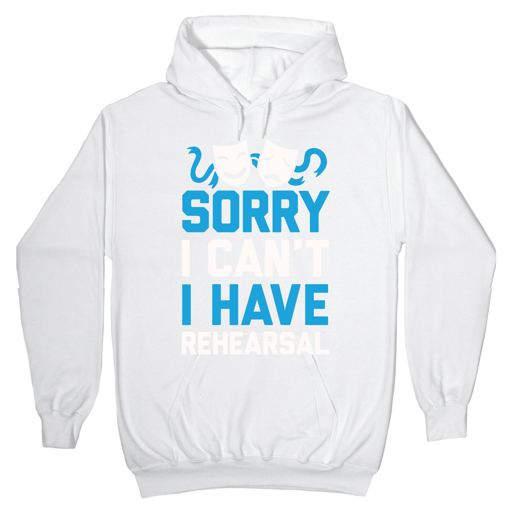 Sorry I can't I have Rehearsal Hoodie