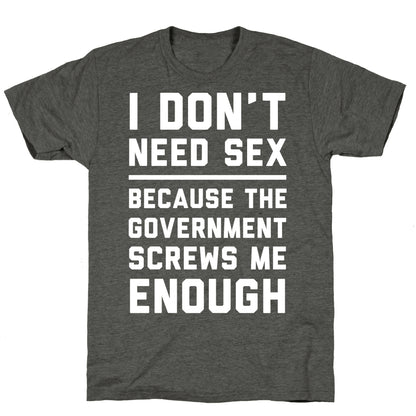 I Don't Need Sex. Because The Government Screws Me Enough Unisex Triblend Tee