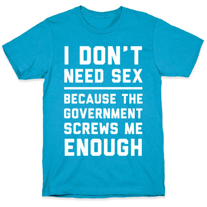 I Don't Need Sex. Because The Government Screws Me Enough Unisex Triblend Tee