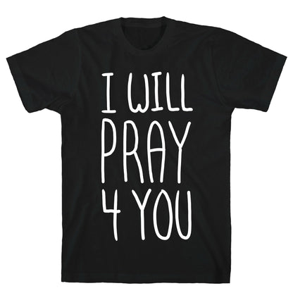 I Will Pray 4 You T-Shirt