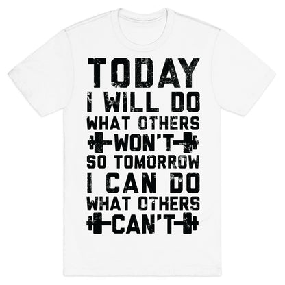 Today I Will Do What Others Won't So Tomorrow I Can Do What Others Can't T-Shirt