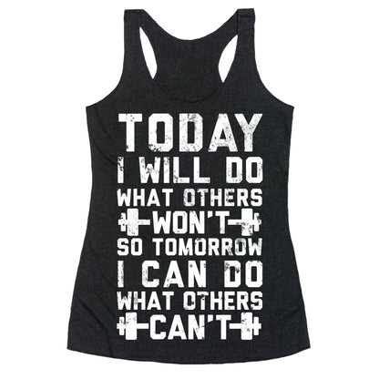 Today I Will Do What Others Won't So Tomorrow I Can Do What Others Can't Racerback Tank