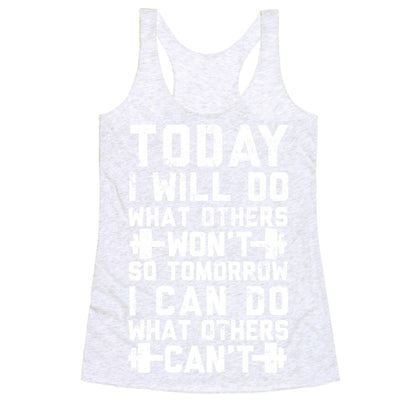 Today I Will Do What Others Won't So Tomorrow I Can Do What Others Can't Racerback Tank