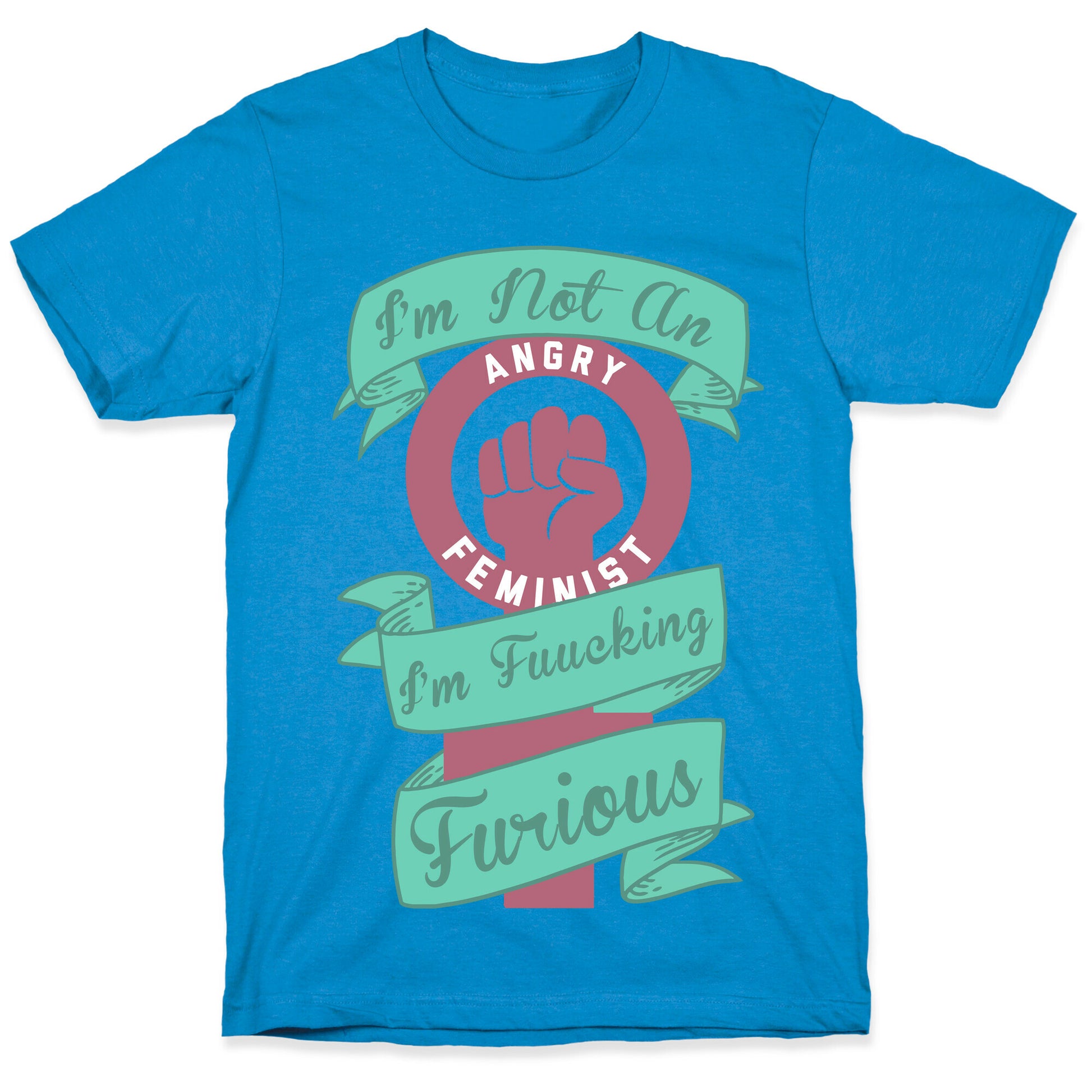 I'm Not An Angry Feminist I'm Fucking Furious T-Shirt