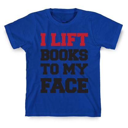 I Lift Books To My Face T-Shirt
