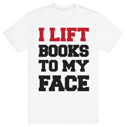 I Lift Books To My Face T-Shirt