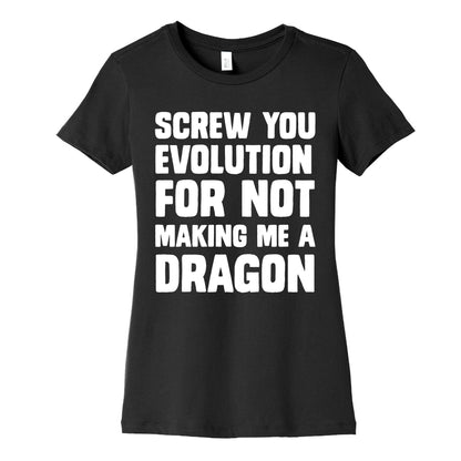 Screw You Evolution For Not Making Me A Dragon Women's Cotton Tee