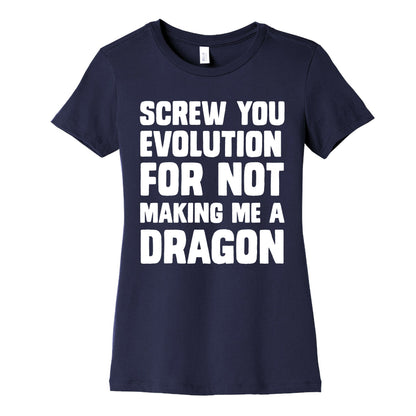 Screw You Evolution For Not Making Me A Dragon Women's Cotton Tee
