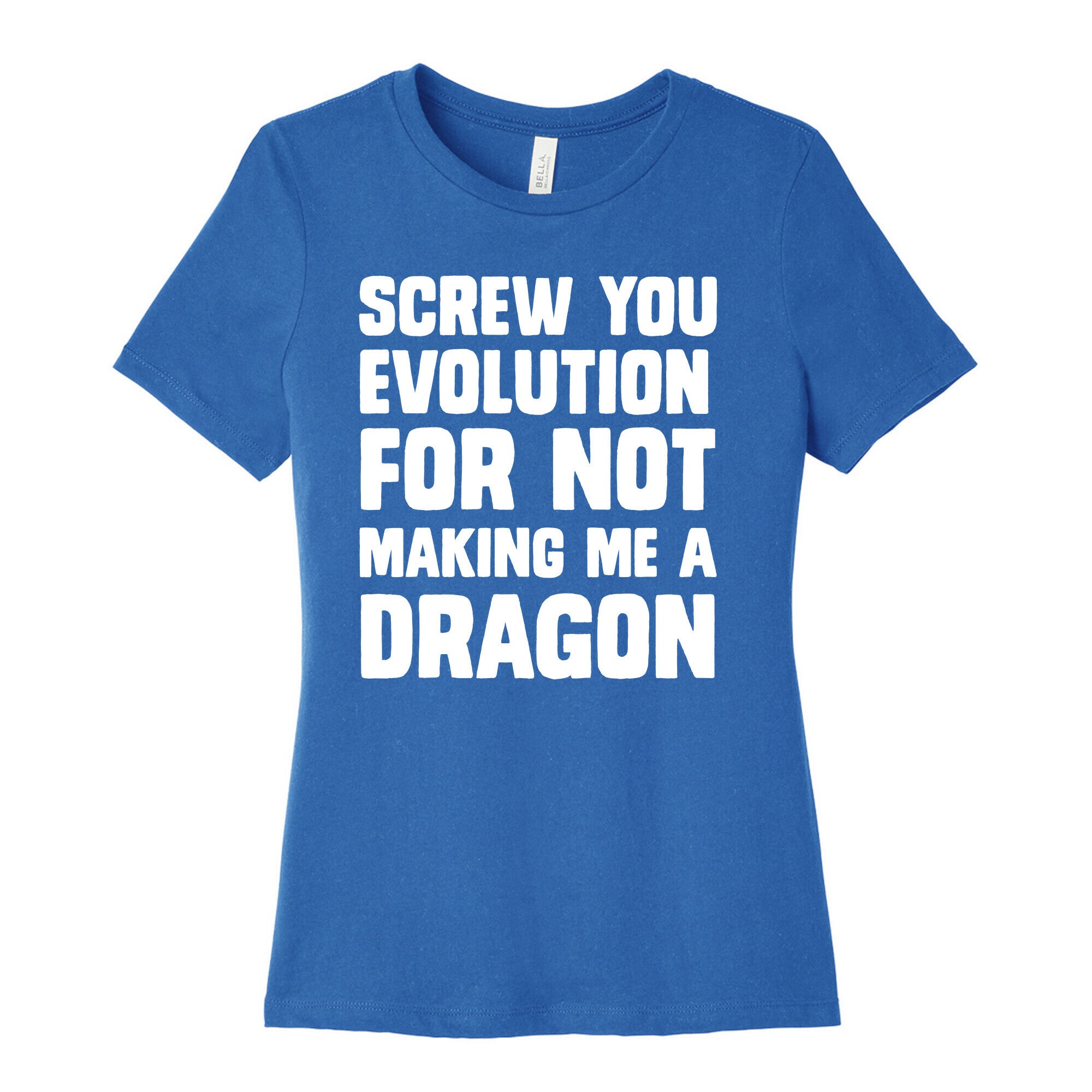 Screw You Evolution For Not Making Me A Dragon Women's Cotton Tee