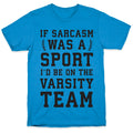 If Sarcasm Was A Sport I'd Be On The Varsity Team T-Shirt